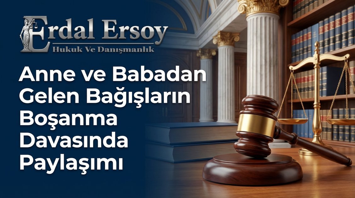 Anne ve Babadan Gelen Bağışların Boşanma Davasında Paylaşımı thumbnail