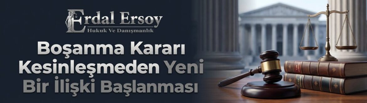 Boşanma Kararı Kesinleşmeden Yeni Bir İlişki Başlanması thumbnail