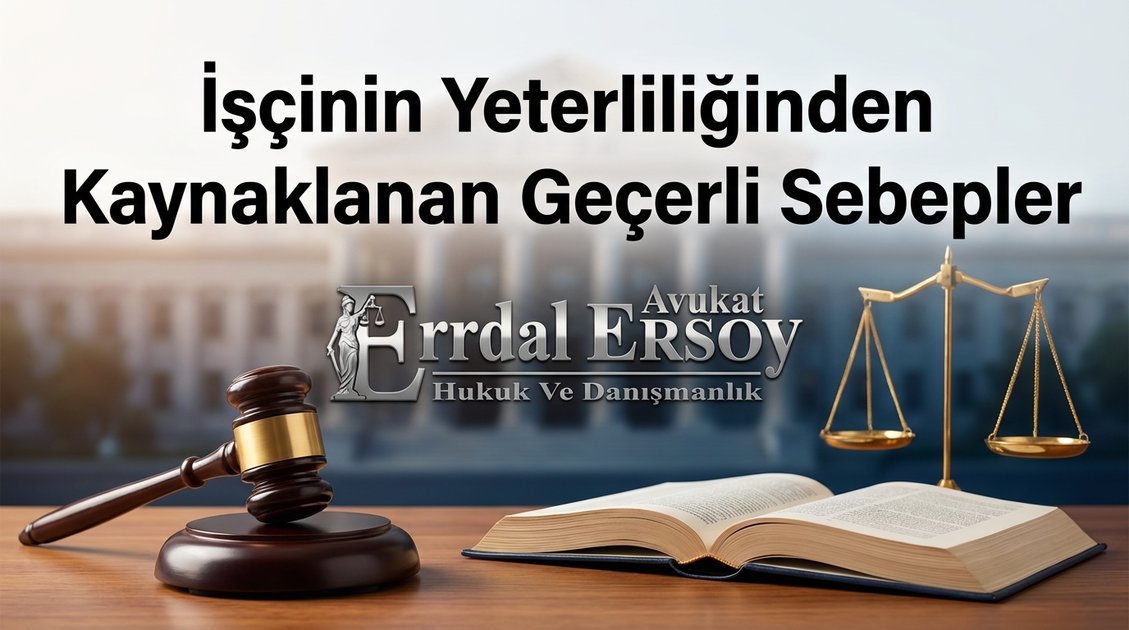 İşçinin Yeterliliğinden Kaynaklanan Geçerli Sebepler | İş Hukuku thumbnail