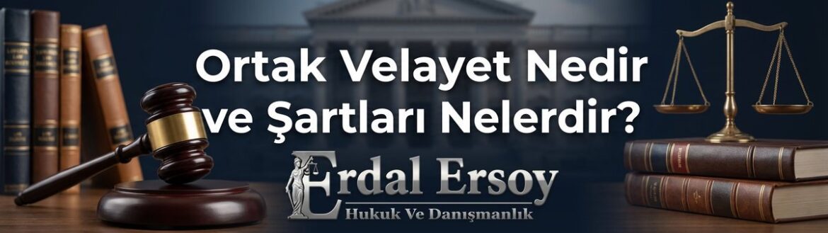 Ortak Velayet Nedir ve Şartları Nelerdir? | Hukuki İnceleme thumbnail