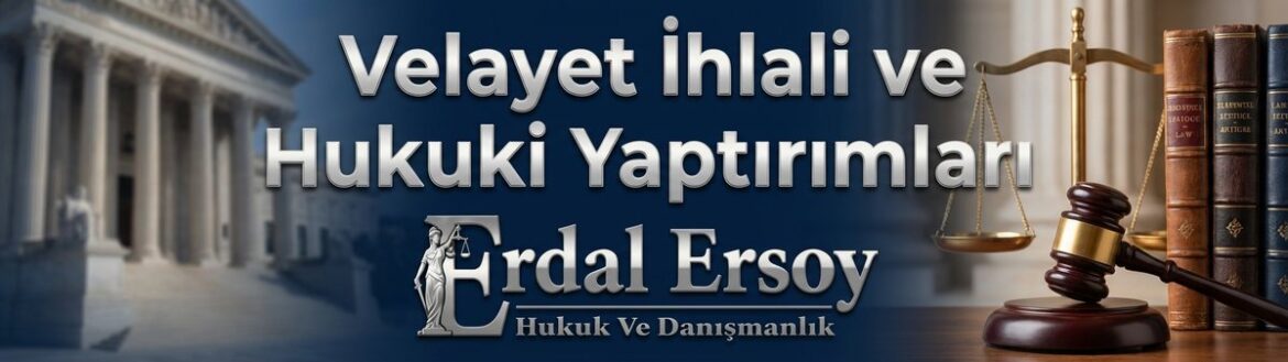 Velayet İhlali ve Yaptırımları | Hukuki Rehber thumbnail
