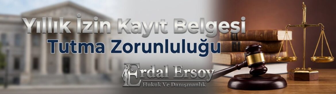 Yıllık İzin Kayıt Belgesi Tutma Zorunluluğu: İspat Yükü ve Denetim (Md. 56) thumbnail