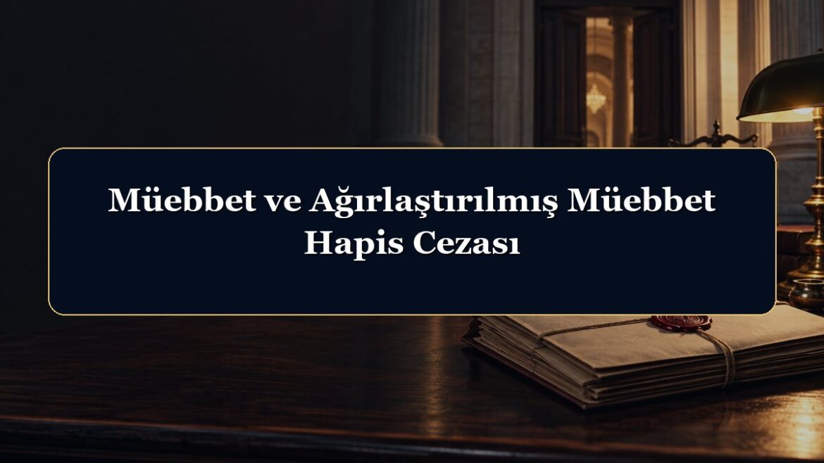 Müebbet ve Ağırlaştırılmış Müebbet Hapis Cezası