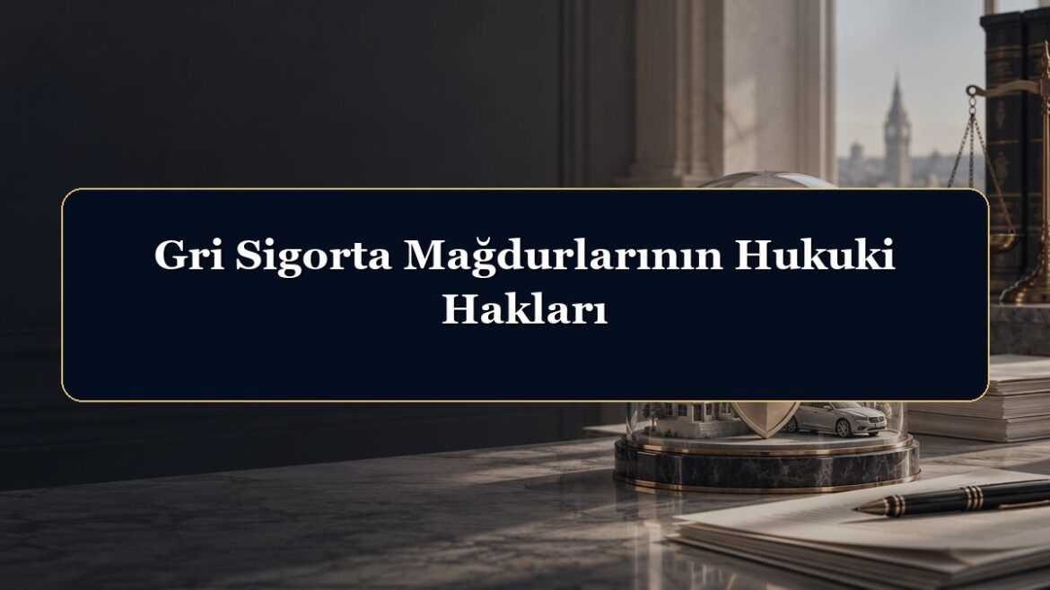 Gri Sigorta Mağdurlarının Hukuki Hakları