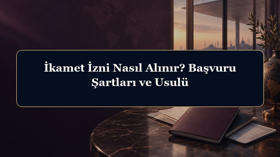 İkamet İzni Nasıl Alınır? Başvuru Şartları ve Usulü
