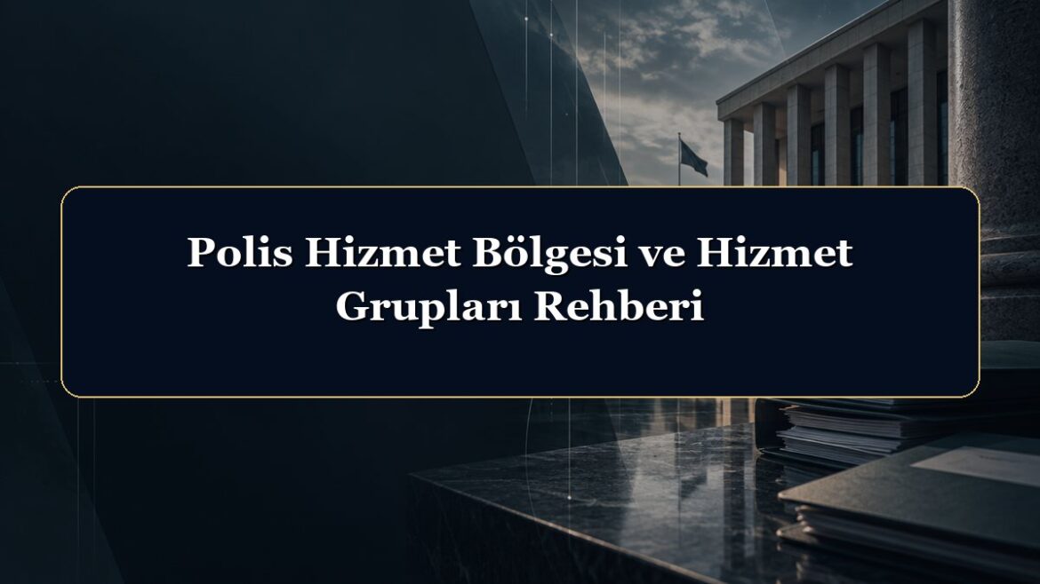 Polis Hizmet Bölgesi ve Hizmet Grupları Rehberi