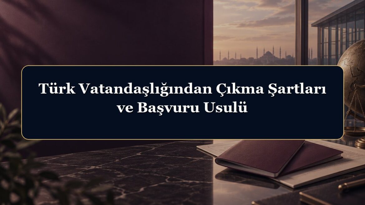 Türk Vatandaşlığından Çıkma Şartları ve Başvuru Usulü