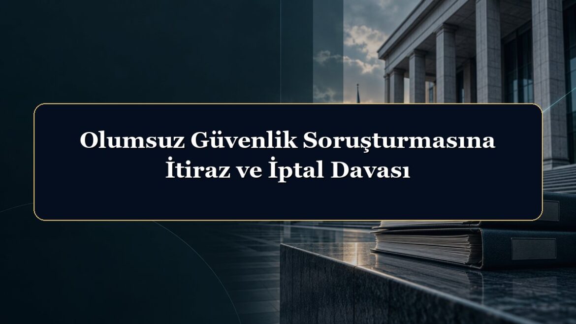 Olumsuz Güvenlik Soruşturmasına İtiraz ve İptal Davası