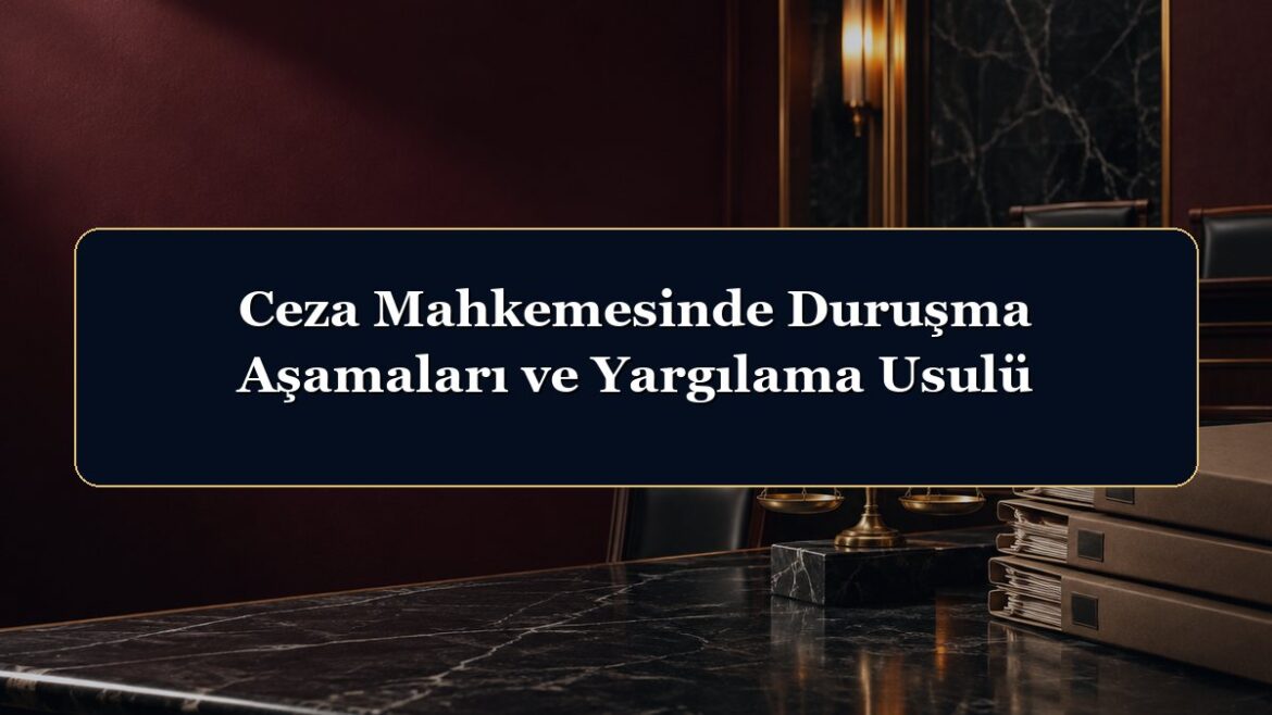 Ceza Mahkemesinde Duruşma Aşamaları ve Yargılama Usulü