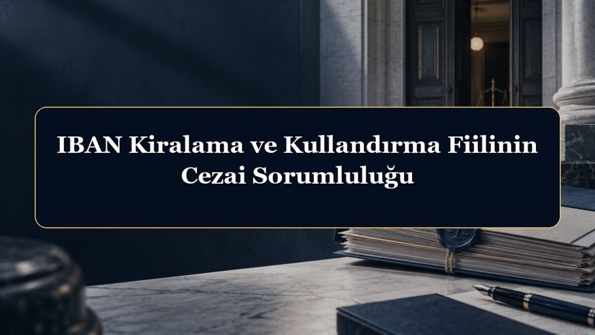 IBAN Kiralama ve Kullandırma Fiilinin Cezai Sorumluluğu