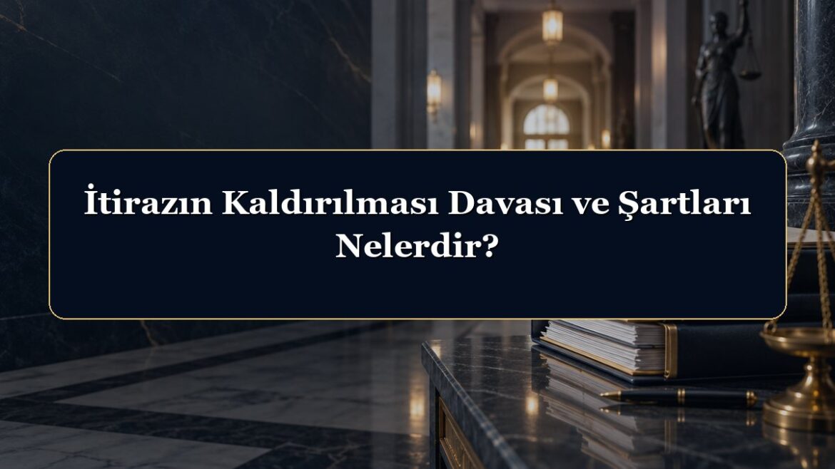 İtirazın Kaldırılması Davası ve Şartları Nelerdir?