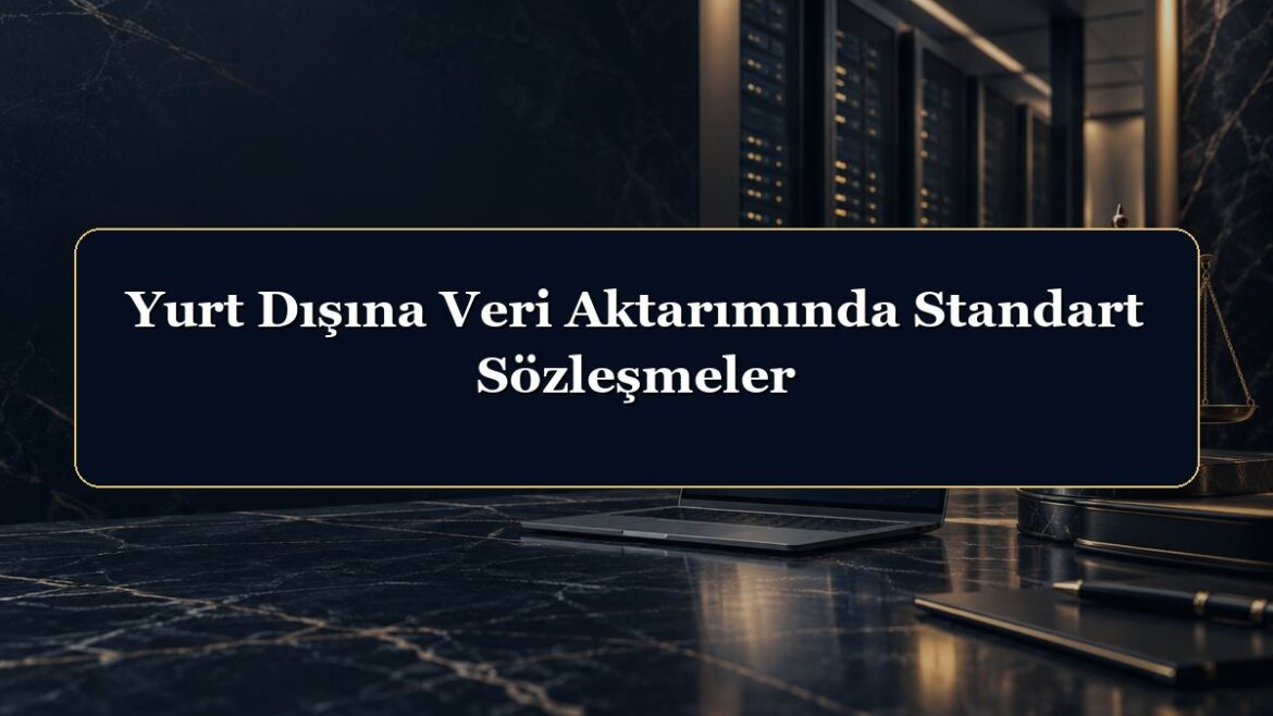 Yurt Dışına Veri Aktarımında Standart Sözleşmeler