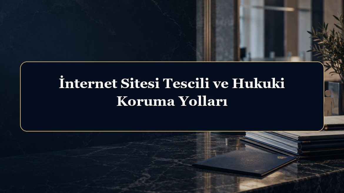 İnternet Sitesi Tescili ve Hukuki Koruma Yolları