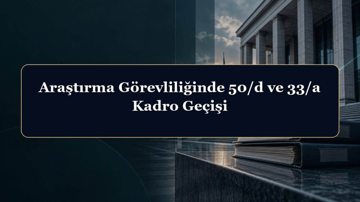 Araştırma Görevliliğinde 50/d ve 33/a Kadro Geçişi