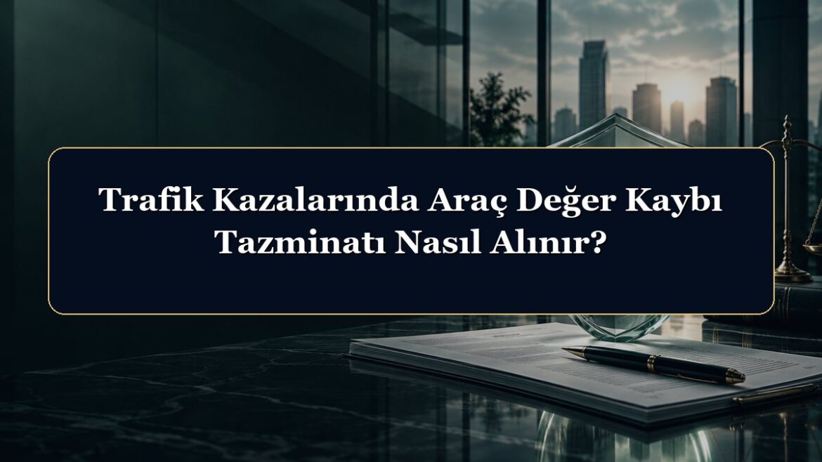 Trafik Kazalarında Araç Değer Kaybı Tazminatı Nasıl Alınır?