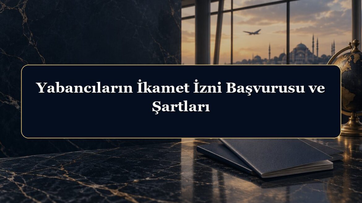 Yabancıların İkamet İzni Başvurusu ve Şartları