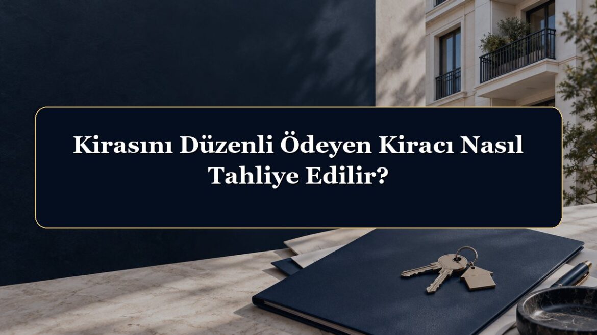 Kirasını Düzenli Ödeyen Kiracı Nasıl Tahliye Edilir?