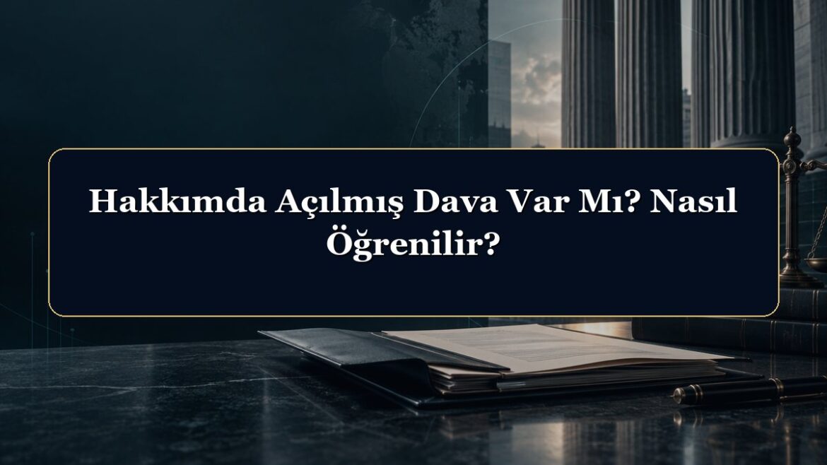 Hakkımda Açılmış Dava Var Mı? Nasıl Öğrenilir?