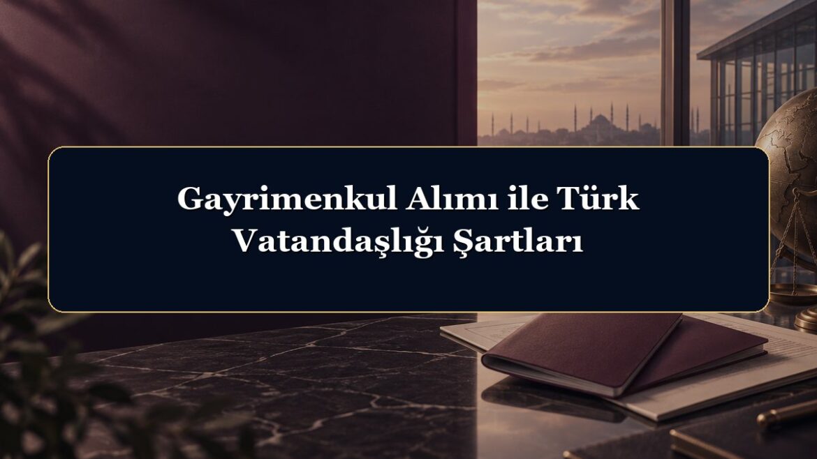 Gayrimenkul Alımı ile Türk Vatandaşlığı Şartları