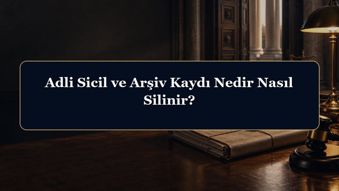 Adli Sicil ve Arşiv Kaydı Nedir Nasıl Silinir?
