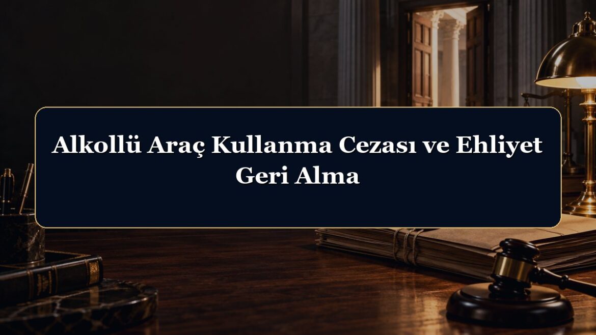Alkollü Araç Kullanma Cezası ve Ehliyet Geri Alma