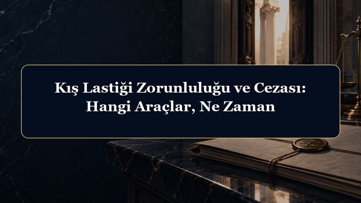 Kış Lastiği Zorunluluğu ve Cezası: Hangi Araçlar, Ne Zaman