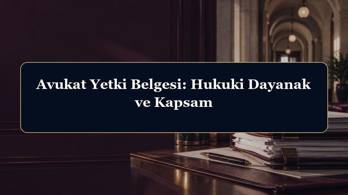 Avukat Yetki Belgesi: Hukuki Dayanak ve Kapsam