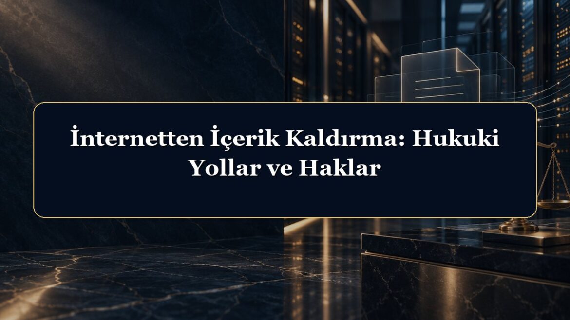 İnternetten İçerik Kaldırma: Hukuki Yollar ve Haklar