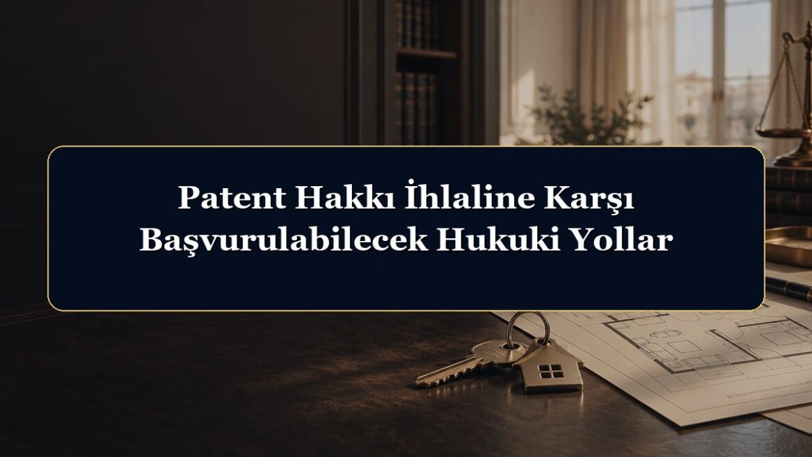Patent Hakkı İhlaline Karşı Başvurulabilecek Hukuki Yollar
