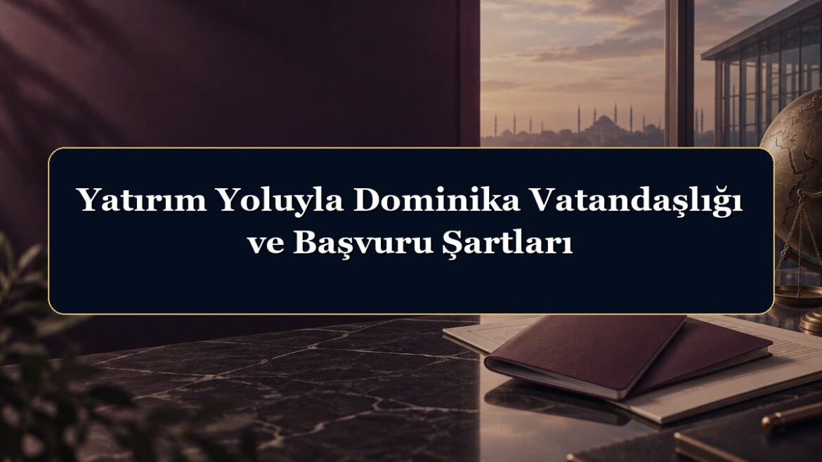 Yatırım Yoluyla Dominika Vatandaşlığı ve Başvuru Şartları
