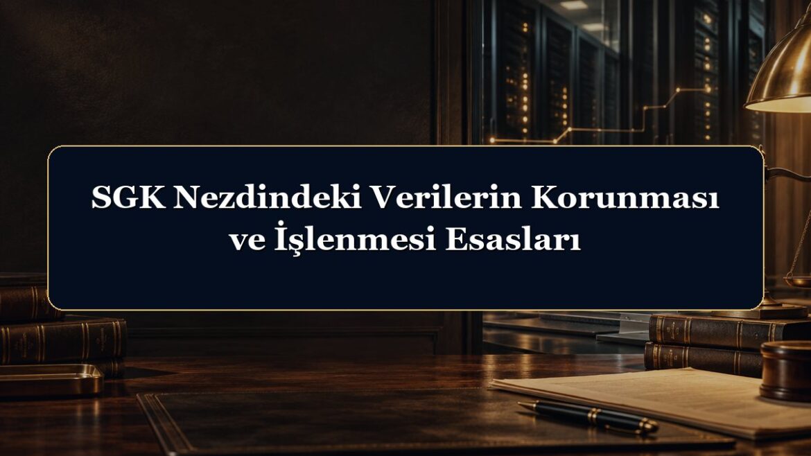 SGK Nezdindeki Verilerin Korunması ve İşlenmesi Esasları