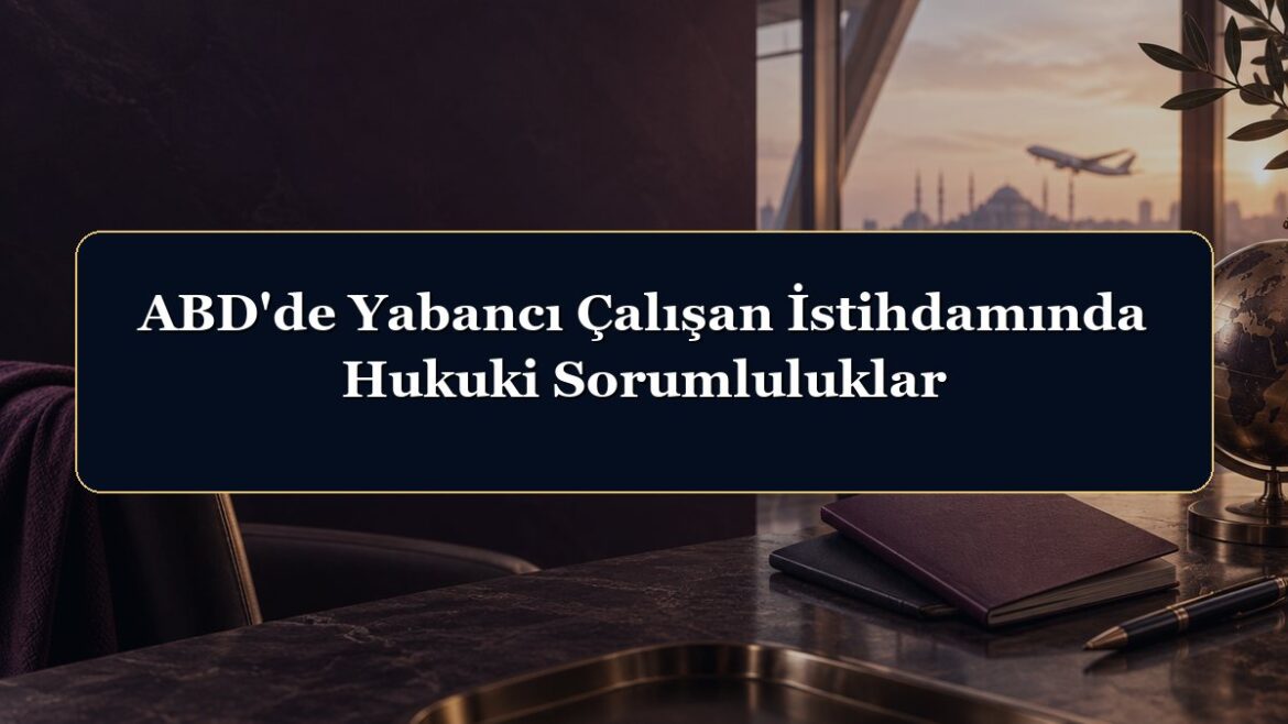ABD'de Yabancı Çalışan İstihdamında Hukuki Sorumluluklar