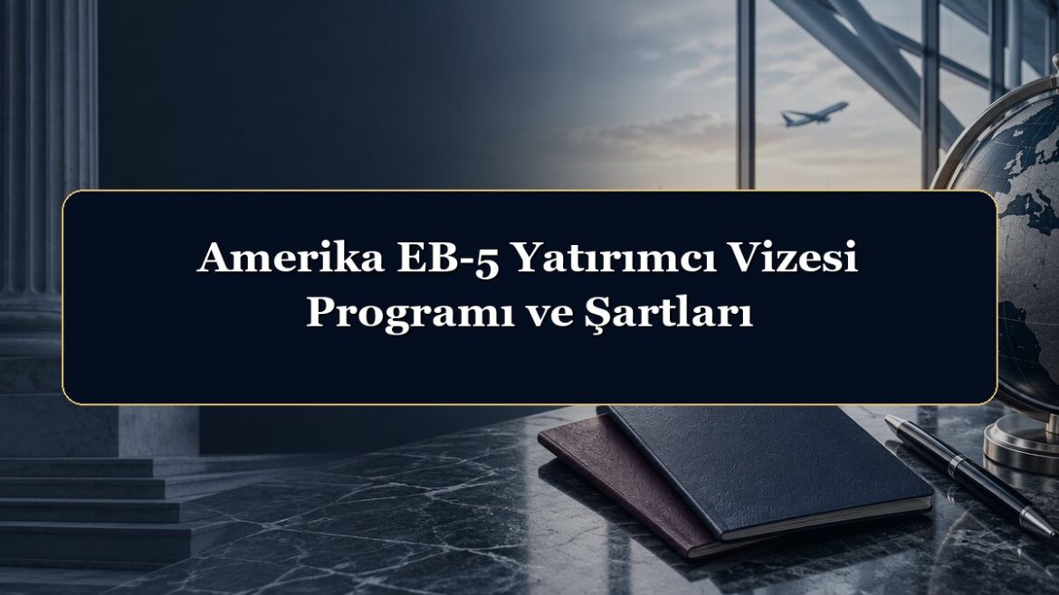 Amerika EB-5 Yatırımcı Vizesi Programı ve Şartları
