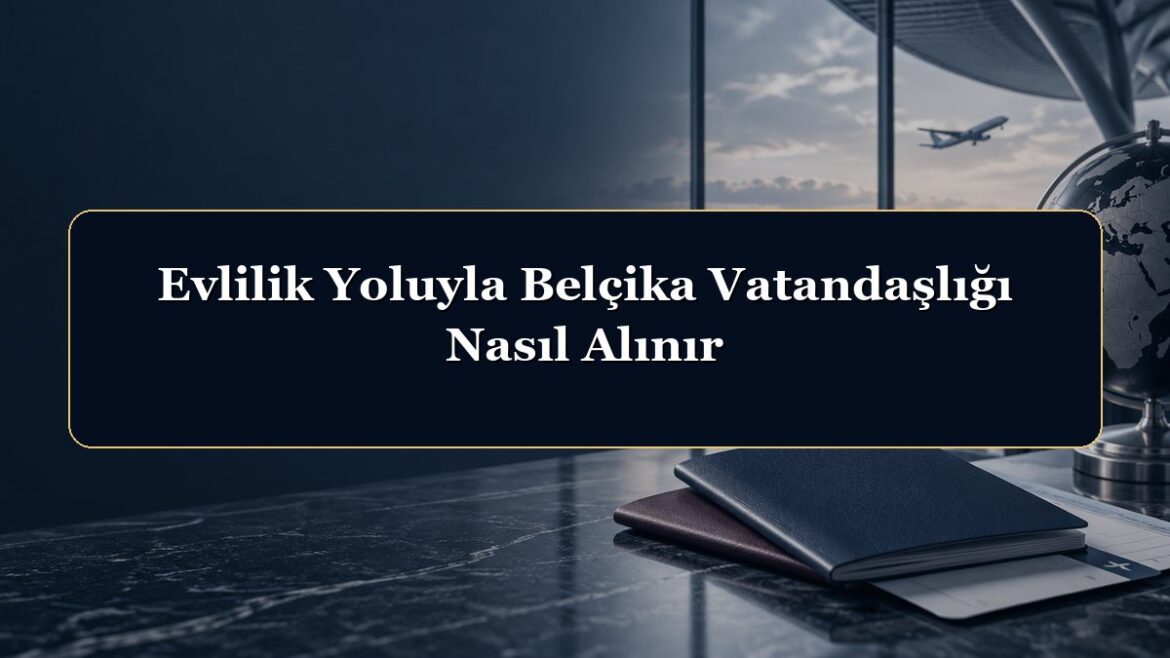 Evlilik Yoluyla Belçika Vatandaşlığı Nasıl Alınır