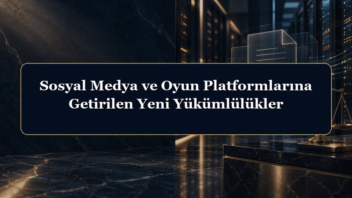 Sosyal Medya ve Oyun Platformlarına Getirilen Yeni Yükümlülükler