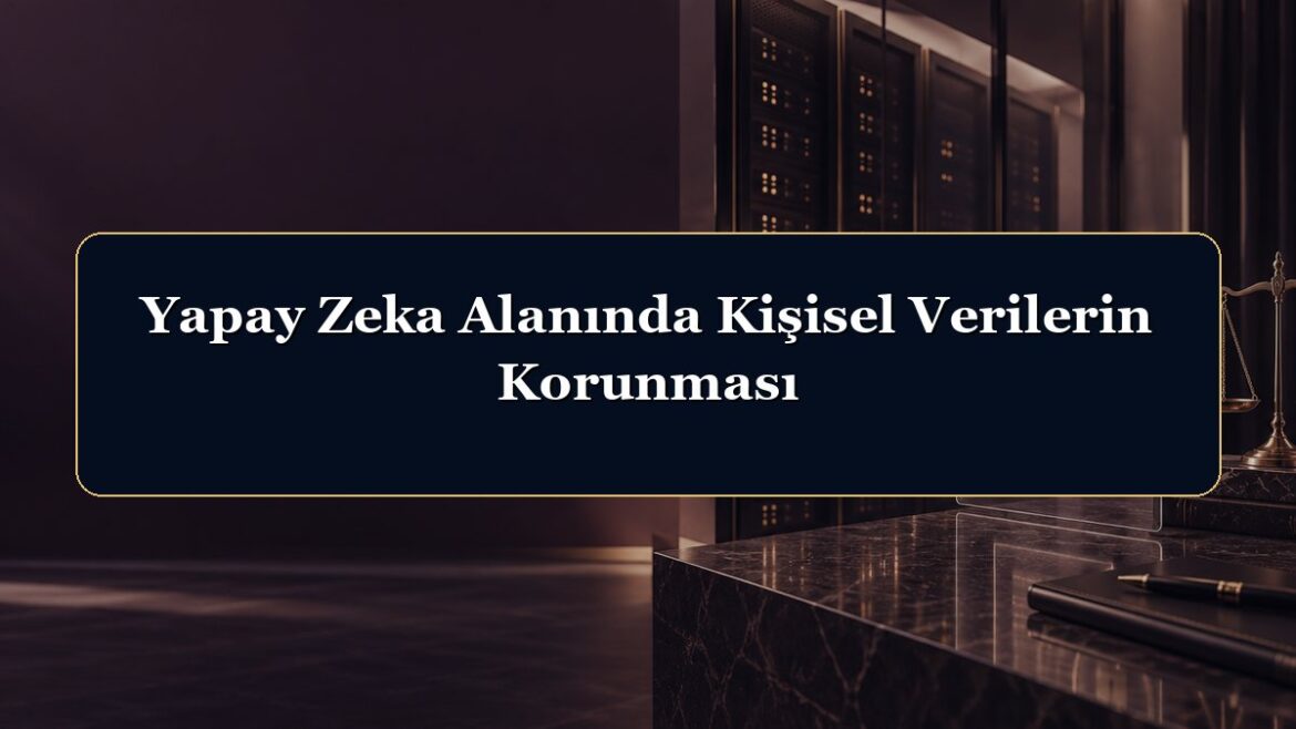 Yapay Zeka Alanında Kişisel Verilerin Korunması