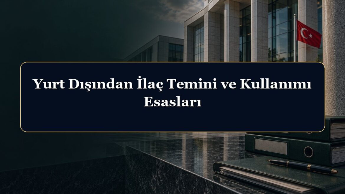 Yurt Dışından İlaç Temini ve Kullanımı Esasları