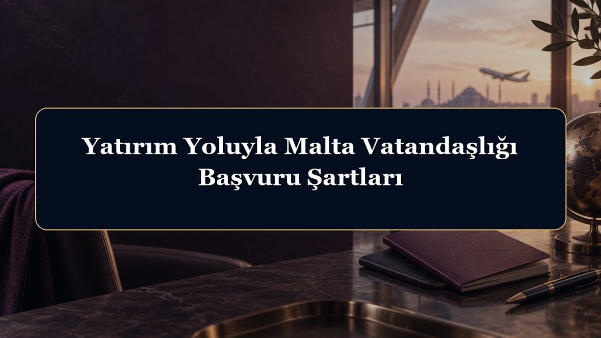 Yatırım Yoluyla Malta Vatandaşlığı Başvuru Şartları