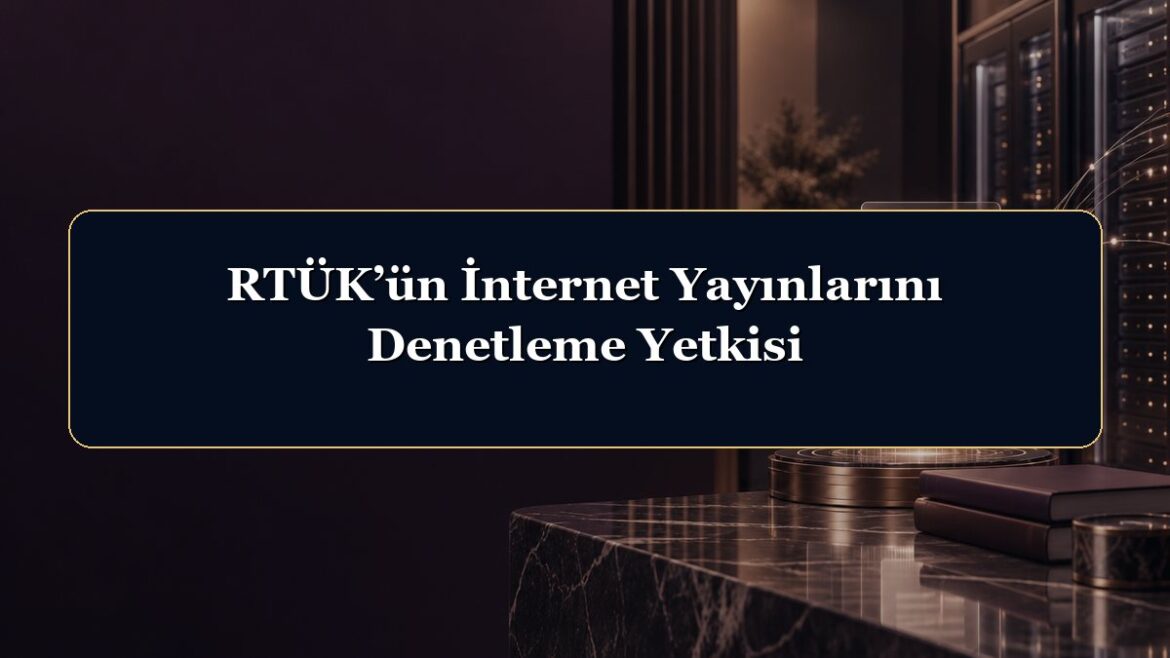 RTÜK’ün İnternet Yayınlarını Denetleme Yetkisi