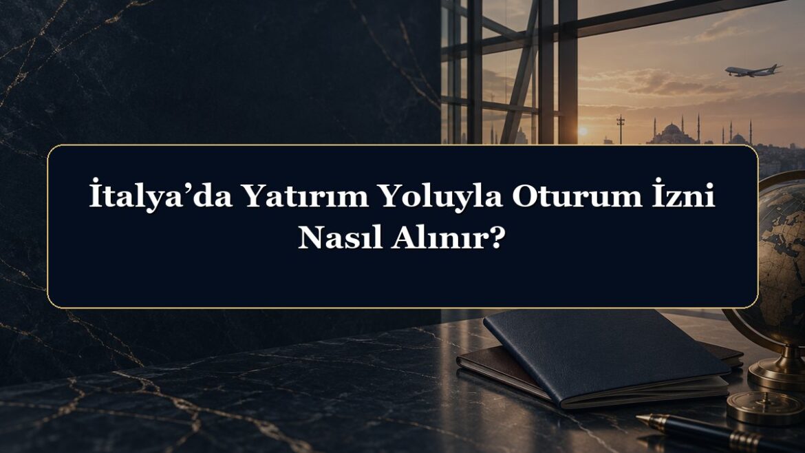 İtalya’da Yatırım Yoluyla Oturum İzni Nasıl Alınır?