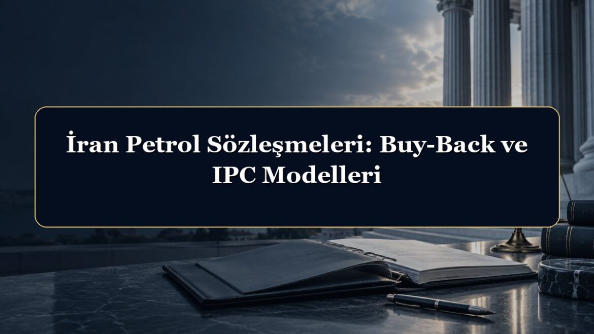 İran Petrol Sözleşmeleri: Buy-Back ve IPC Modelleri