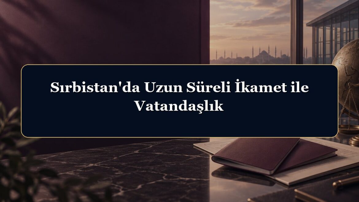 Sırbistan'da Uzun Süreli İkamet ile Vatandaşlık