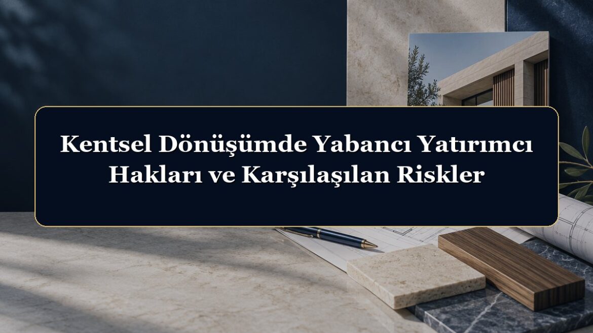 Kentsel Dönüşümde Yabancı Yatırımcı Hakları ve Karşılaşılan Riskler