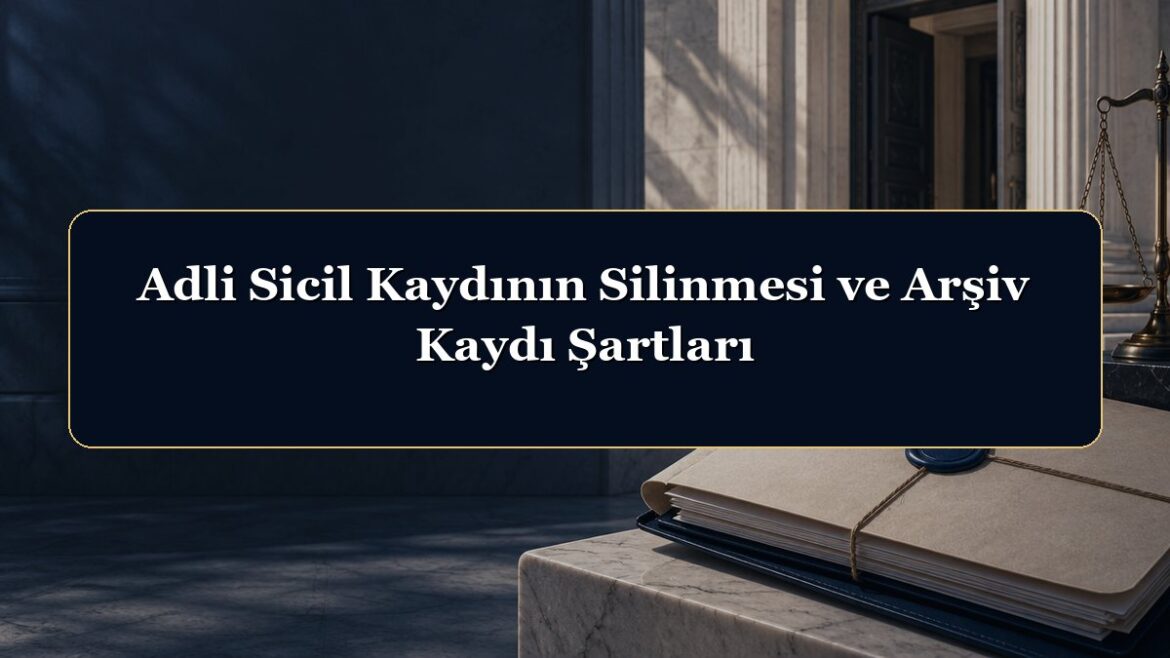Adli Sicil Kaydının Silinmesi ve Arşiv Kaydı Şartları
