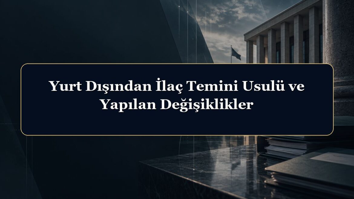 Yurt Dışından İlaç Temini Usulü ve Yapılan Değişiklikler