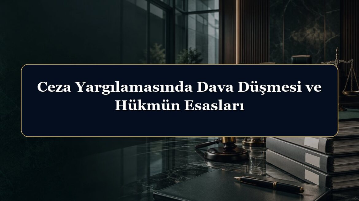 Ceza Yargılamasında Dava Düşmesi ve Hükmün Esasları