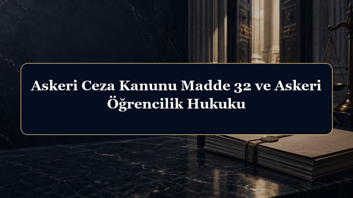 Askeri Ceza Kanunu Madde 32 ve Askeri Öğrencilik Hukuku
