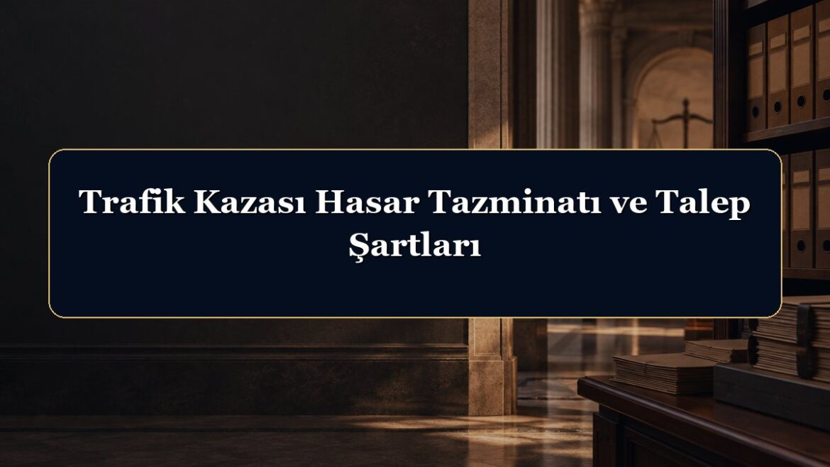 Trafik Kazası Hasar Tazminatı ve Talep Şartları