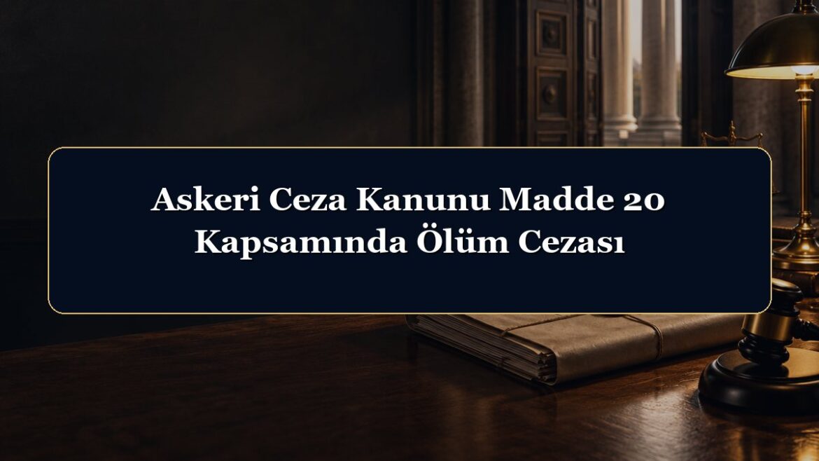 Askeri Ceza Kanunu Madde 20 Kapsamında Ölüm Cezası