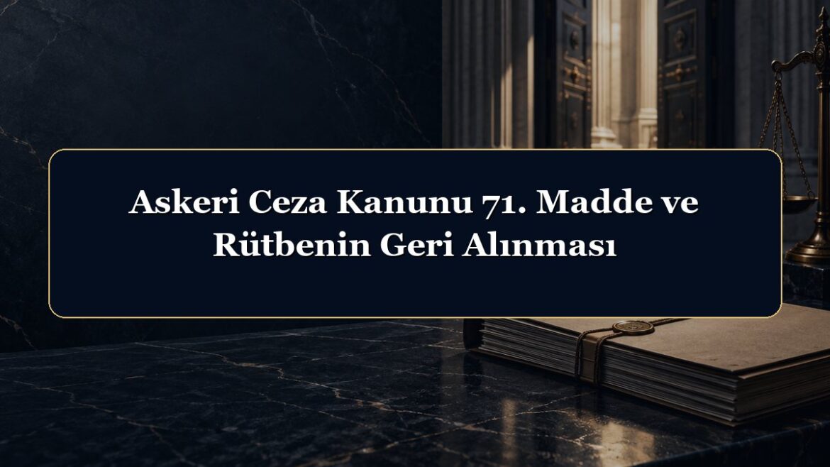 Askeri Ceza Kanunu 71. Madde ve Rütbenin Geri Alınması